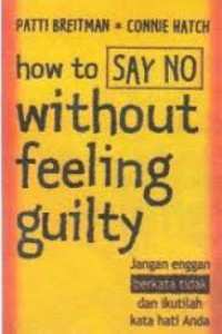 Image of how to Say NO without feeling guilty: Jangan enggan berkata tidak dan ikutilah kata hati Anda